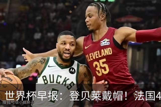 世界杯早报：登贝莱戴帽！法国4-1挪威 塞内加尔大胜排名超韩国